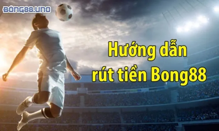Rút tiền Bong88 Điều kiện rút tiền tại Bong88