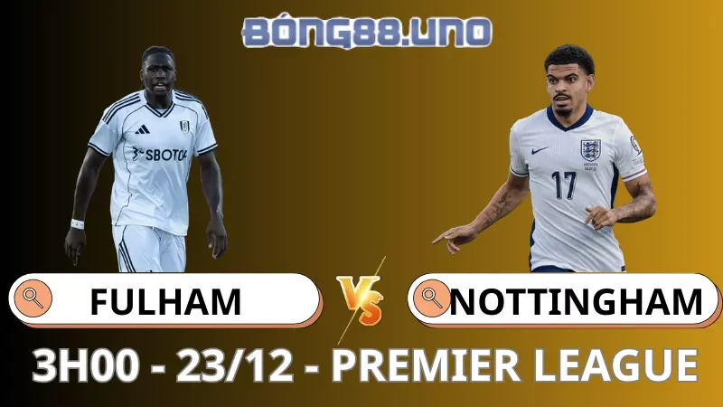 Soi Kèo Fulham Vs Nottingham - Premier League - 23/12/2025